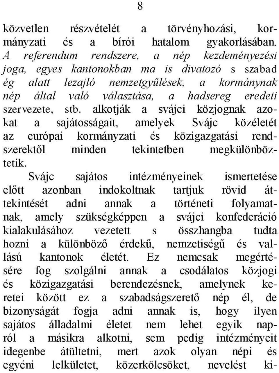 stb. alkotják a svájci közjognak azokat a sajátosságait, amelyek Svájc közéletét az európai kormányzati és közigazgatási rendszerektől minden tekintetben megkülönböztetik.