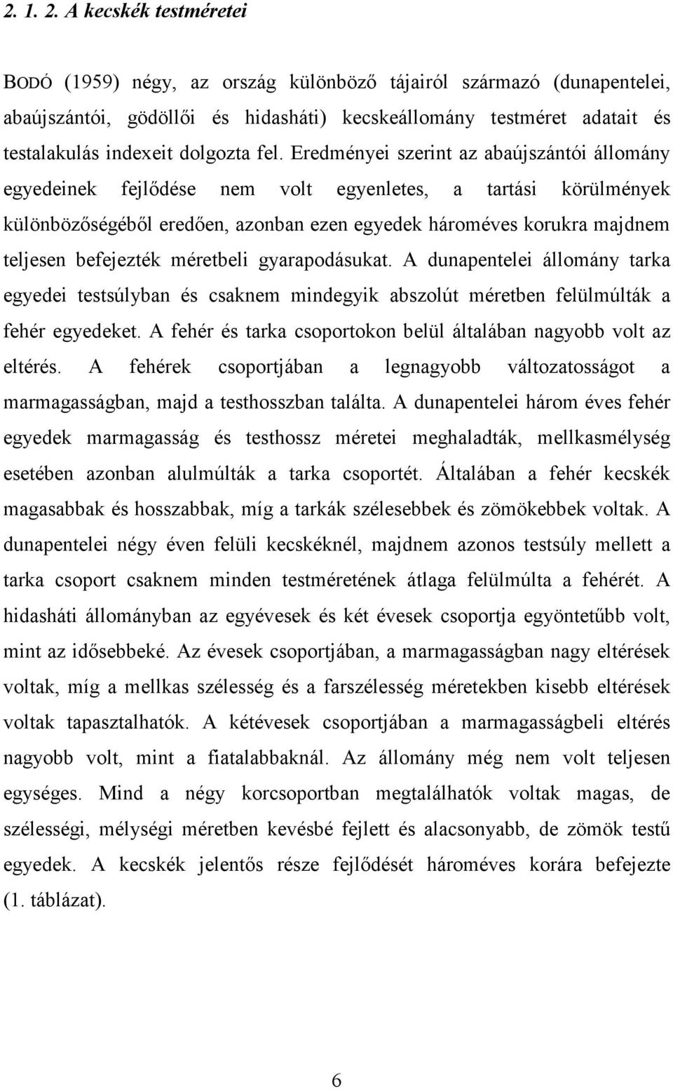 fel. Eredményei szerint az abaújszántói állomány egyedeinek fejlődése nem volt egyenletes, a tartási körülmények különbözőségéből eredően, azonban ezen egyedek hároméves korukra majdnem teljesen