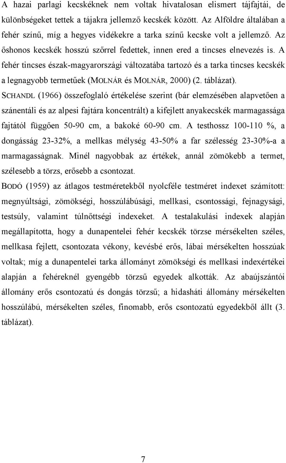 A fehér tincses észak-magyarországi változatába tartozó és a tarka tincses kecskék a legnagyobb termetűek (MOLNÁR és MOLNÁR, 2000) (2. táblázat).