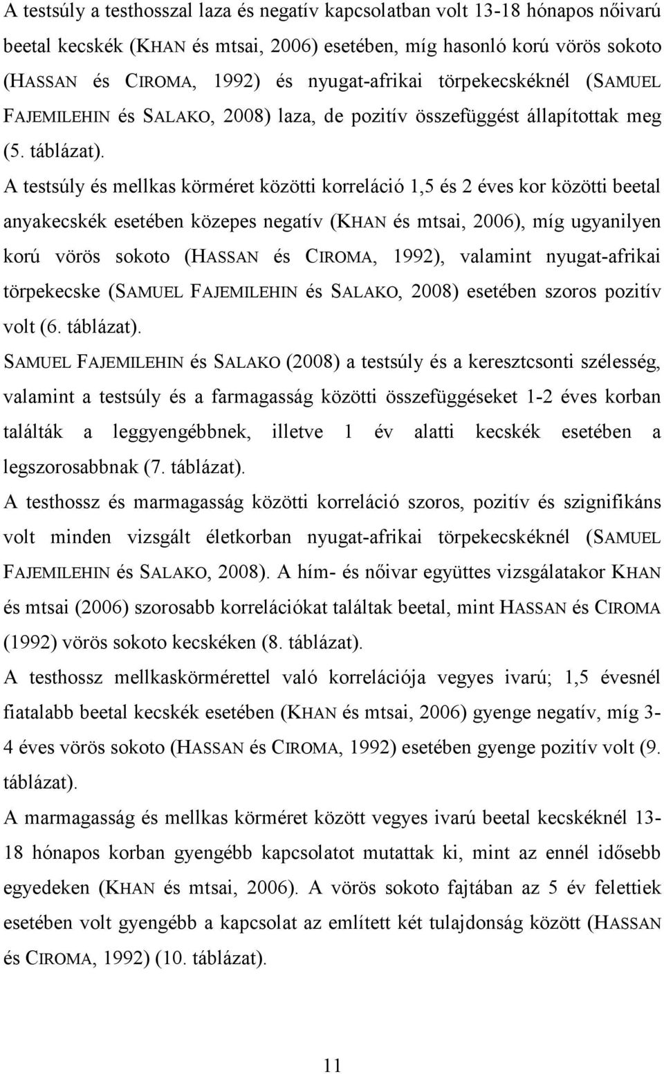 A testsúly és mellkas körméret közötti korreláció 1,5 és 2 éves kor közötti beetal anyakecskék esetében közepes negatív (KHAN és mtsai, 2006), míg ugyanilyen korú vörös sokoto (HASSAN és CIROMA,