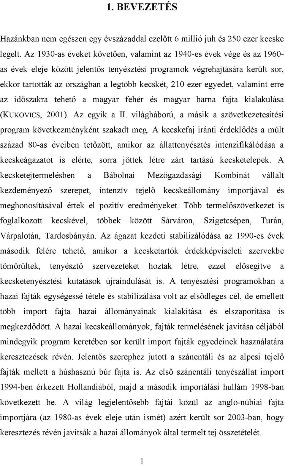 210 ezer egyedet, valamint erre az időszakra tehető a magyar fehér és magyar barna fajta kialakulása (KUKOVICS, 2001). Az egyik a II.