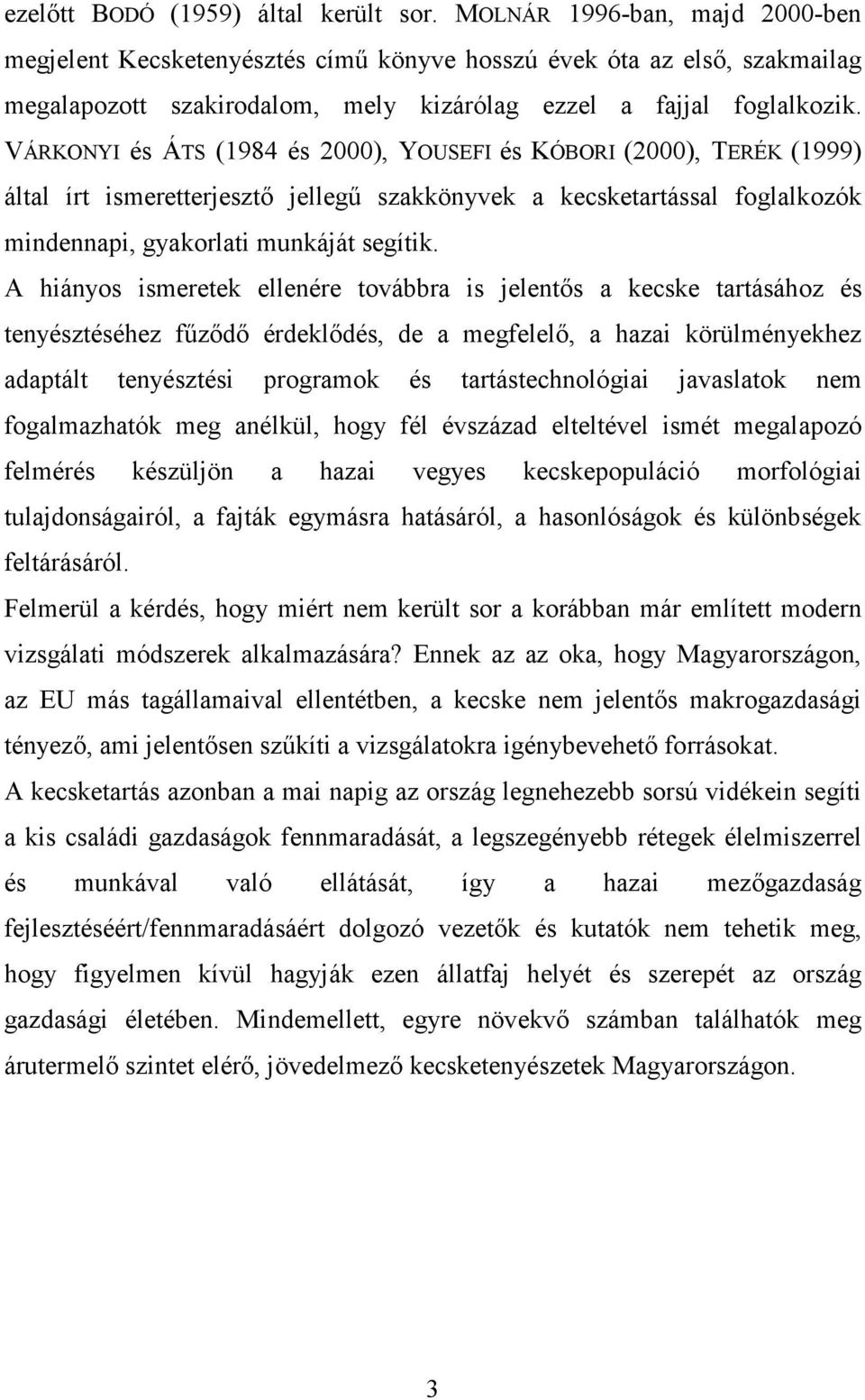 VÁRKONYI és ÁTS (1984 és 2000), YOUSEFI és KÓBORI (2000), TERÉK (1999) által írt ismeretterjesztő jellegű szakkönyvek a kecsketartással foglalkozók mindennapi, gyakorlati munkáját segítik.