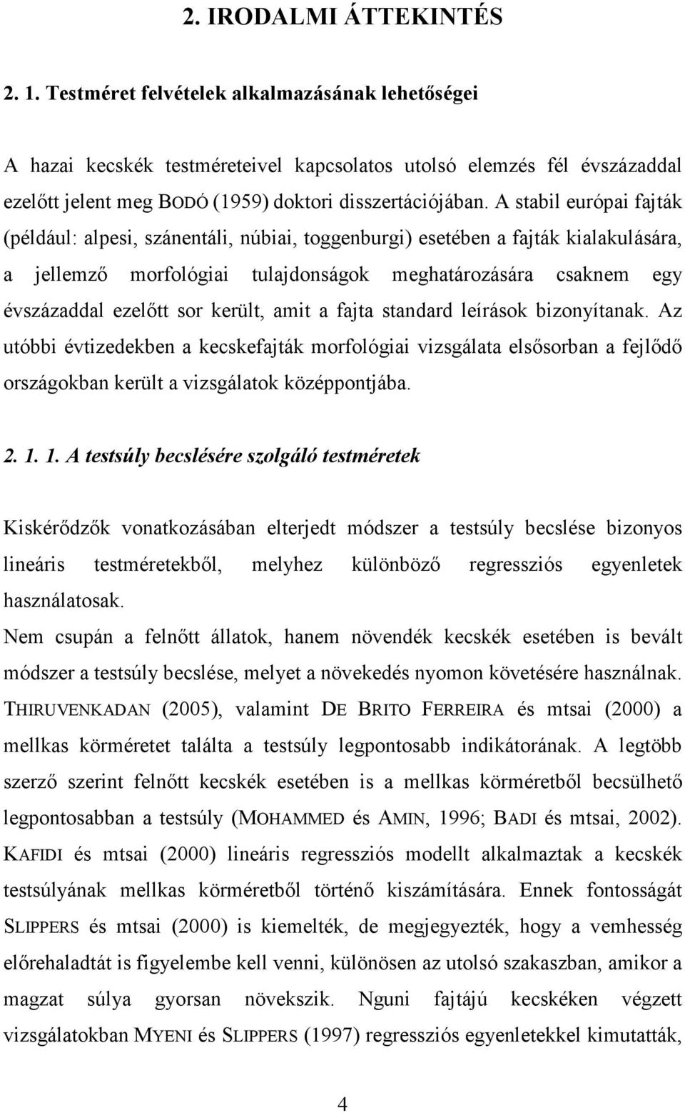 A stabil európai fajták (például: alpesi, szánentáli, núbiai, toggenburgi) esetében a fajták kialakulására, a jellemző morfológiai tulajdonságok meghatározására csaknem egy évszázaddal ezelőtt sor