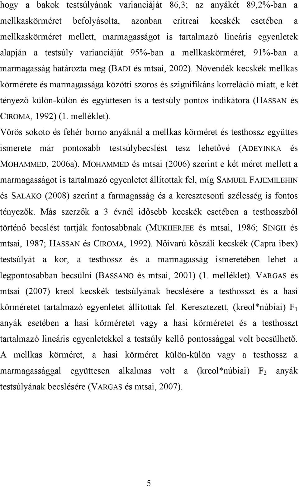 Növendék kecskék mellkas körmérete és marmagassága közötti szoros és szignifikáns korreláció miatt, e két tényező külön-külön és együttesen is a testsúly pontos indikátora (HASSAN és CIROMA, 1992) (1.