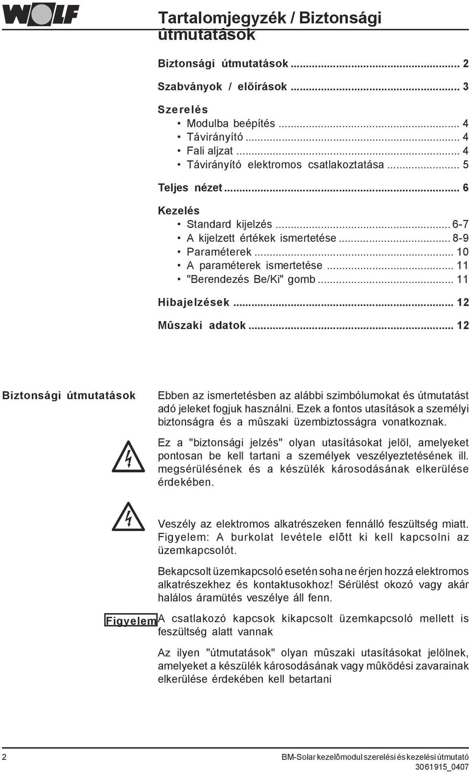 .. 12 Mûszaki adatok... 12 Biztonsági útmutatások Ebben az ismertetésben az alábbi szimbólumokat és útmutatást adó jeleket fogjuk használni.