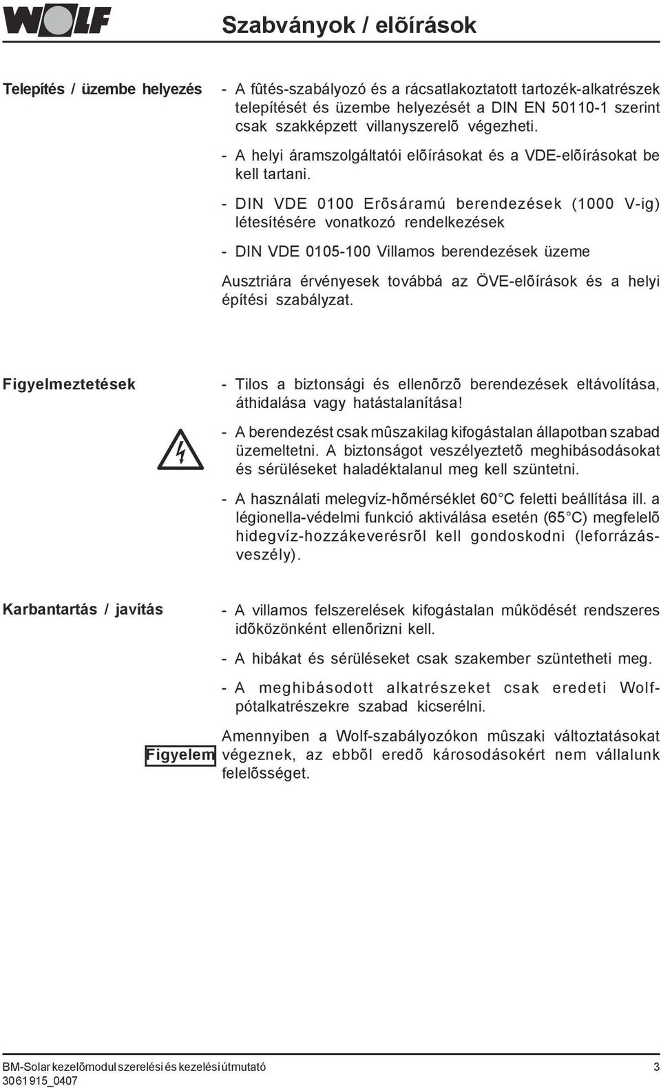 - DIN VDE 0100 Erõsáramú berendezések (1000 V-ig) létesítésére vonatkozó rendelkezések - DIN VDE 0105-100 Villamos berendezések üzeme Ausztriára érvényesek továbbá az ÖVE-elõírások és a helyi építési