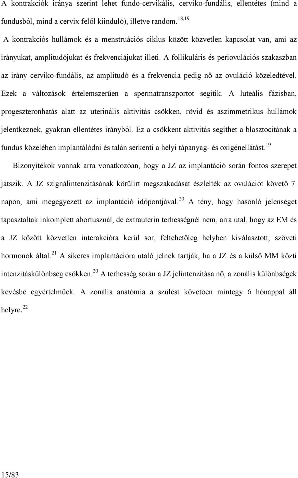 A follikuláris és periovulációs szakaszban az irány cerviko-fundális, az amplitudó és a frekvencia pedig nő az ovuláció közeledtével. Ezek a változások értelemszerűen a spermatranszportot segítik.