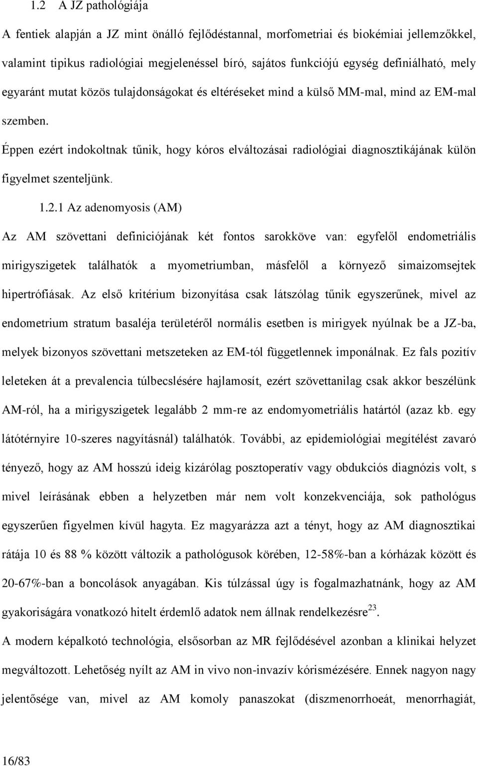 Éppen ezért indokoltnak tűnik, hogy kóros elváltozásai radiológiai diagnosztikájának külön figyelmet szenteljünk. 1.2.