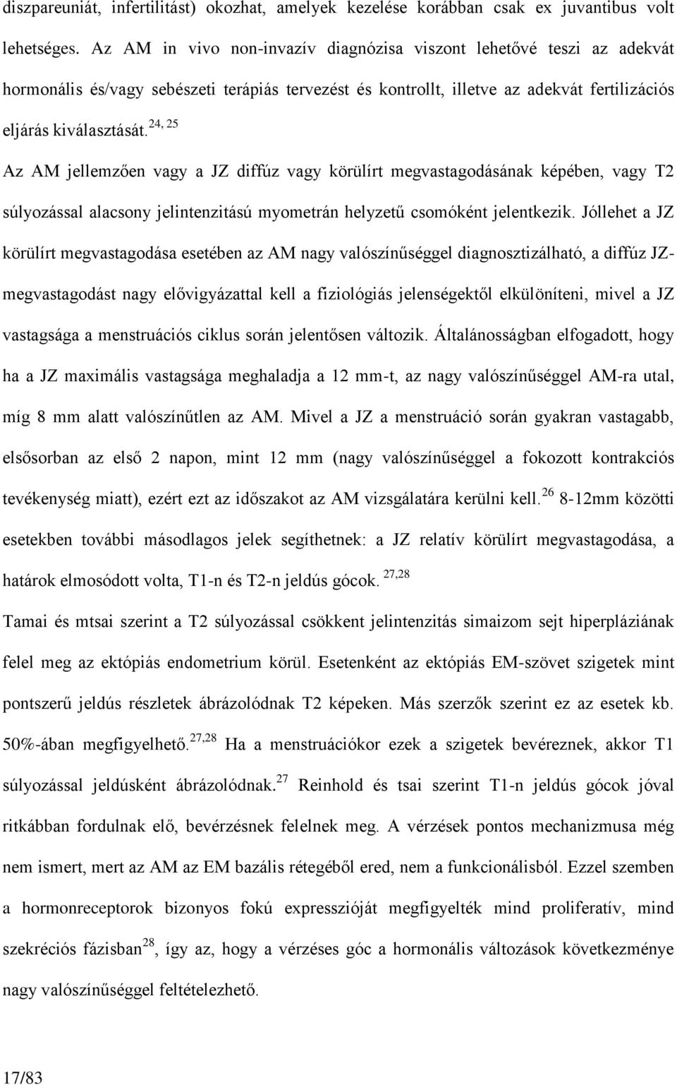 Az AM jellemzően vagy a JZ diffúz vagy körülírt megvastagodásának képében, vagy T2 súlyozással alacsony jelintenzitású myometrán helyzetű csomóként jelentkezik.