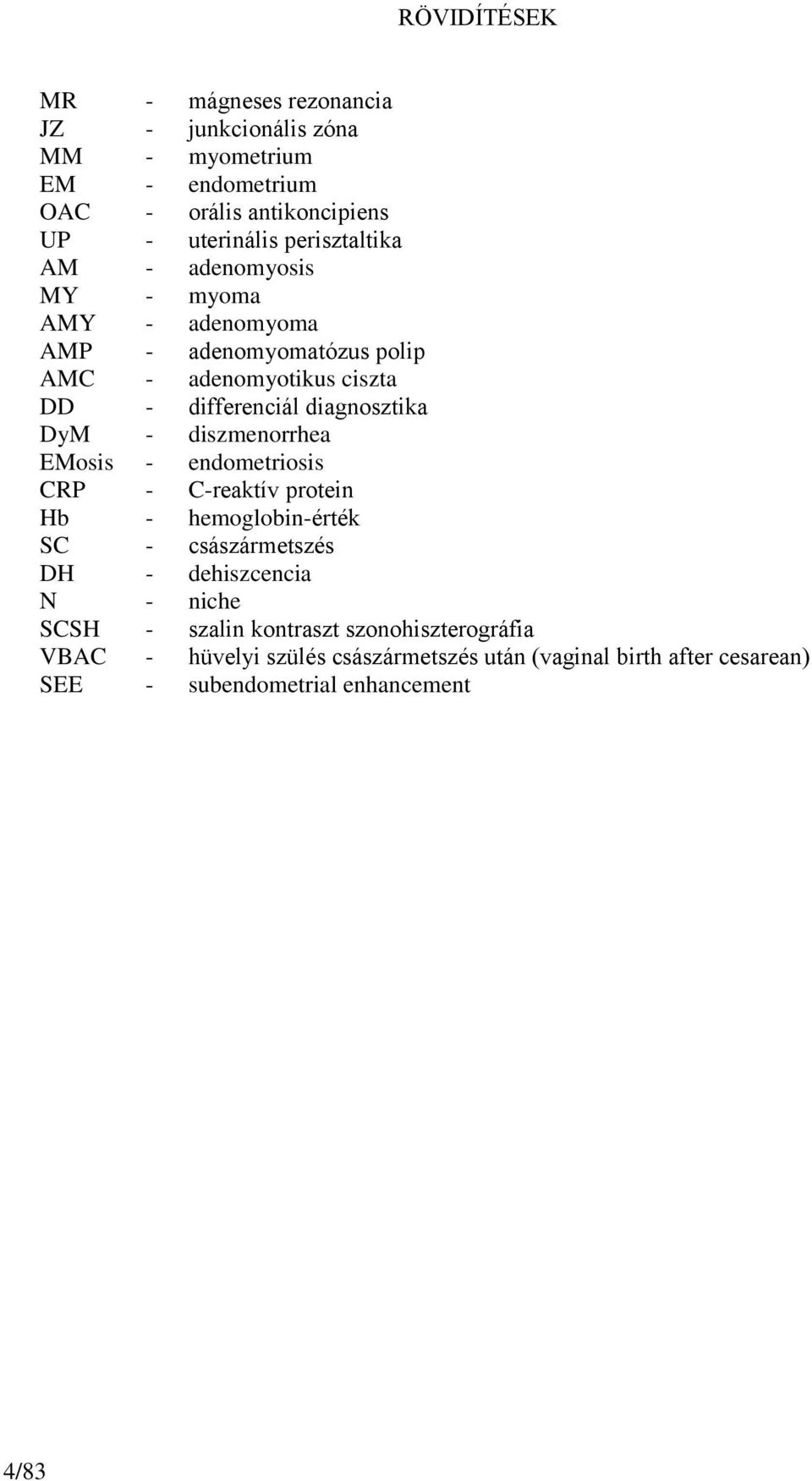 diagnosztika DyM - diszmenorrhea EMosis - endometriosis CRP - C-reaktív protein Hb - hemoglobin-érték SC - császármetszés DH - dehiszcencia N -