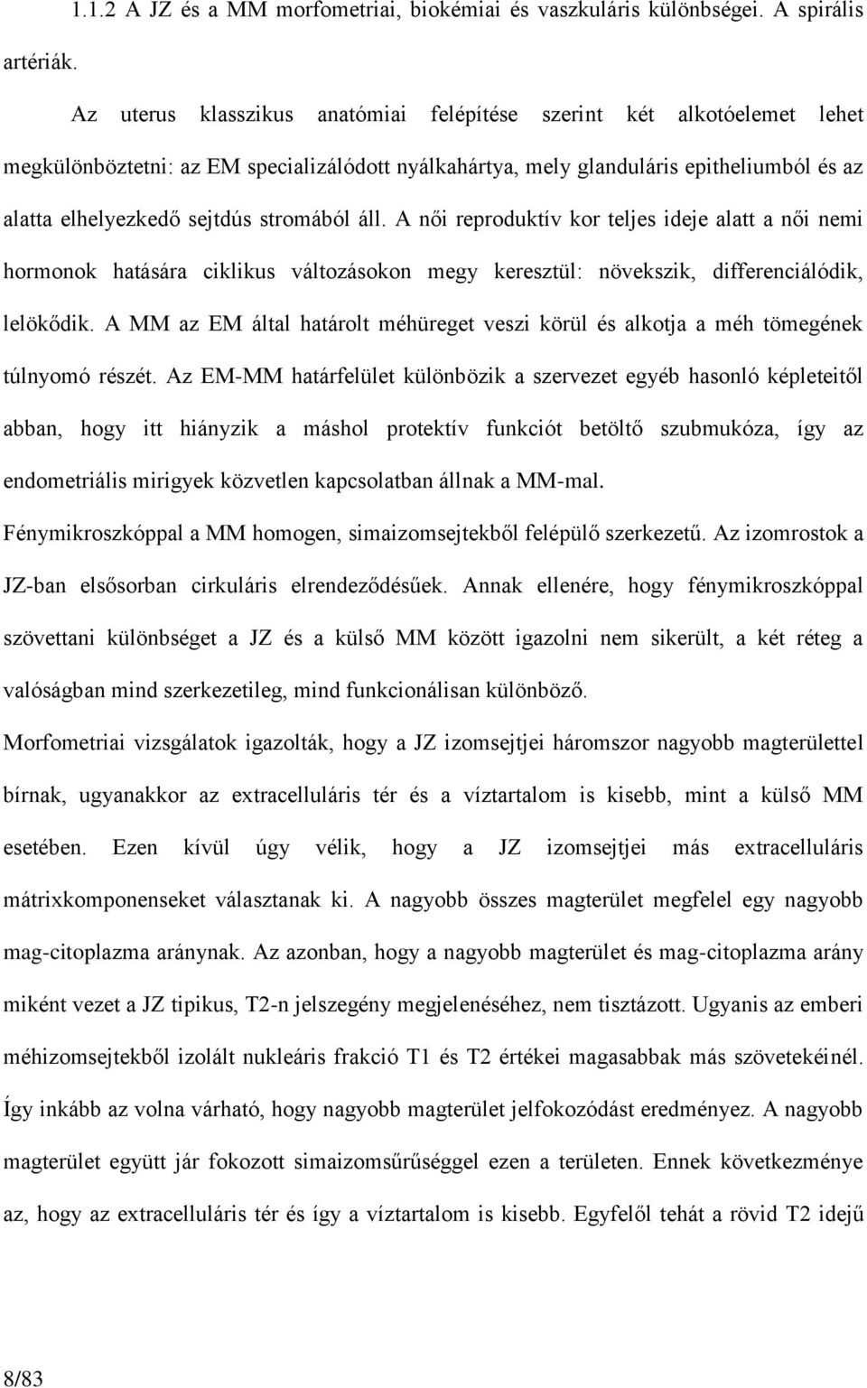 stromából áll. A női reproduktív kor teljes ideje alatt a női nemi hormonok hatására ciklikus változásokon megy keresztül: növekszik, differenciálódik, lelökődik.