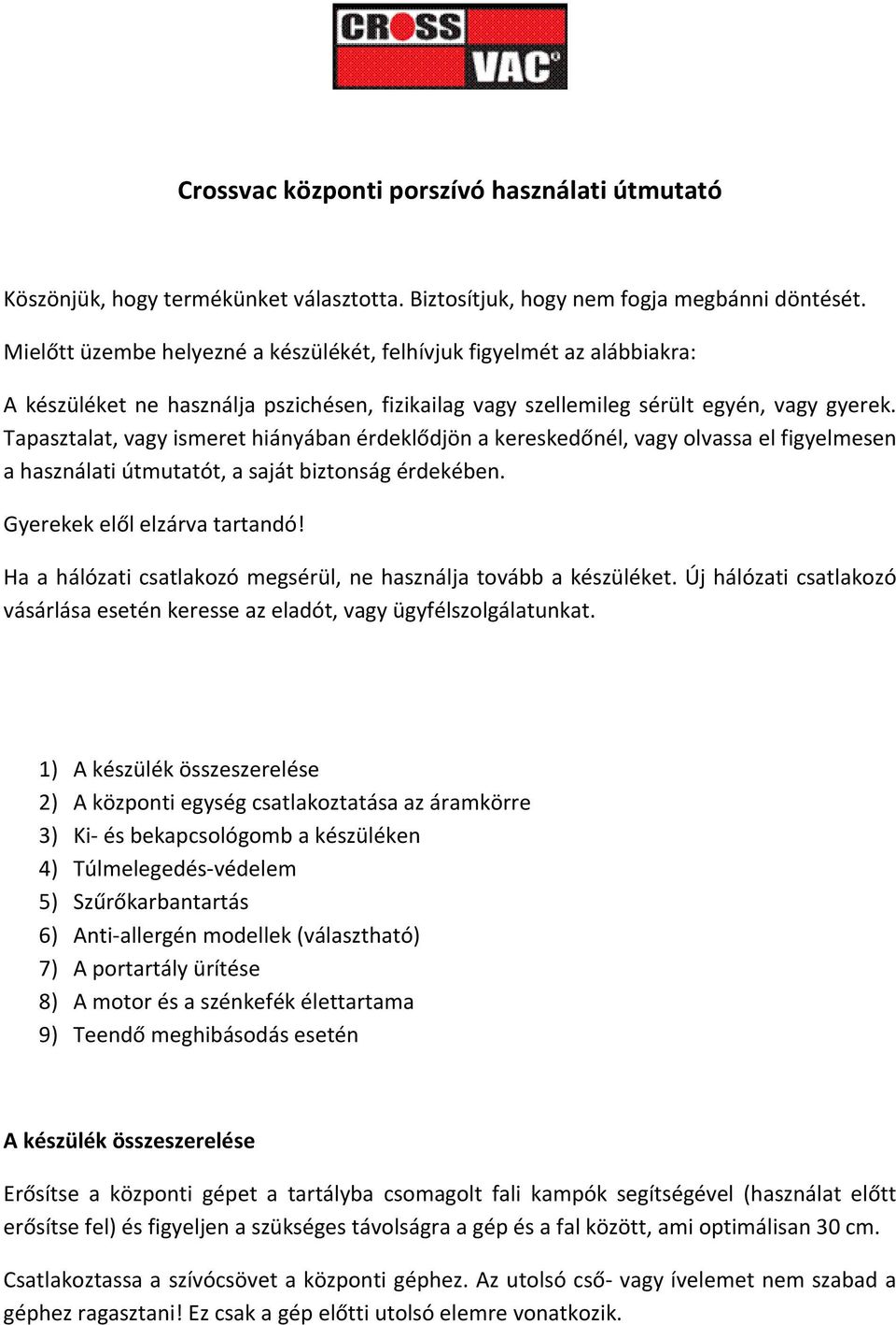 Tapasztalat, vagy ismeret hiányában érdeklődjön a kereskedőnél, vagy olvassa el figyelmesen a használati útmutatót, a saját biztonság érdekében. Gyerekek elől elzárva tartandó!