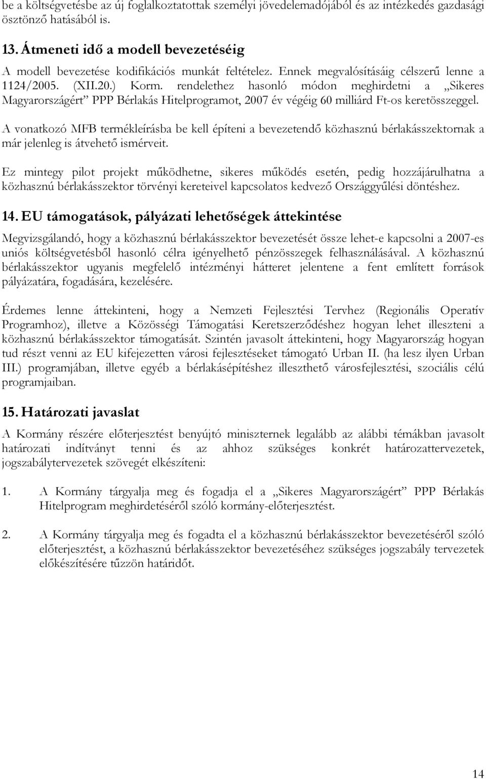 rendelethez hasonló módon meghirdetni a Sikeres Magyarországért PPP Bérlakás Hitelprogramot, 2007 év végéig 60 milliárd Ft-os keretösszeggel.