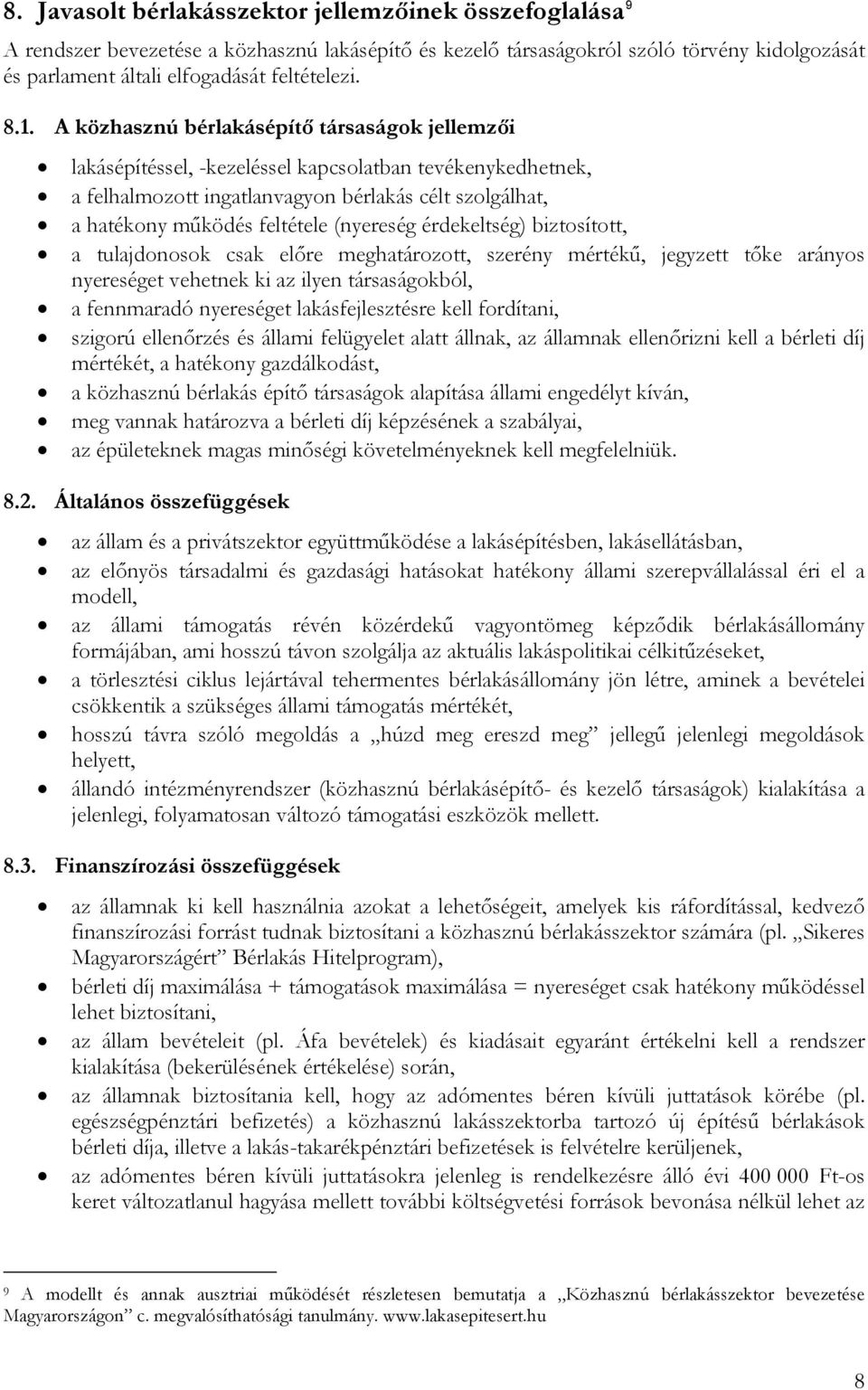 (nyereség érdekeltség) biztosított, a tulajdonosok csak előre meghatározott, szerény mértékű, jegyzett tőke arányos nyereséget vehetnek ki az ilyen társaságokból, a fennmaradó nyereséget