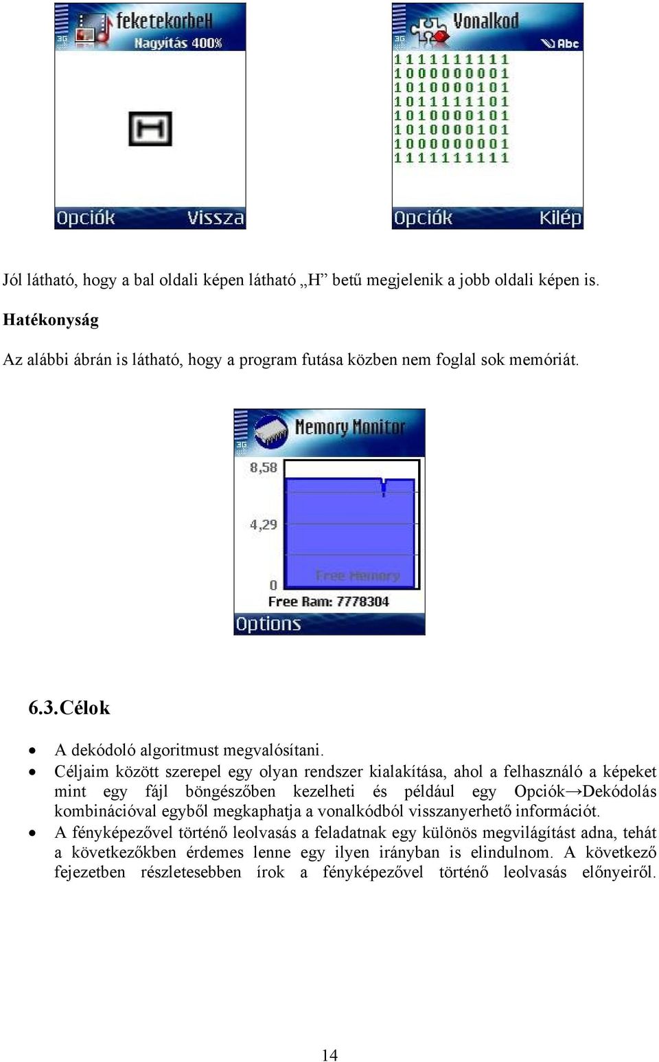 Céljaim között szerepel egy olyan rendszer kialakítása, ahol a felhasználó a képeket mint egy fájl böngészőben kezelheti és például egy Opciók Dekódolás kombinációval egyből