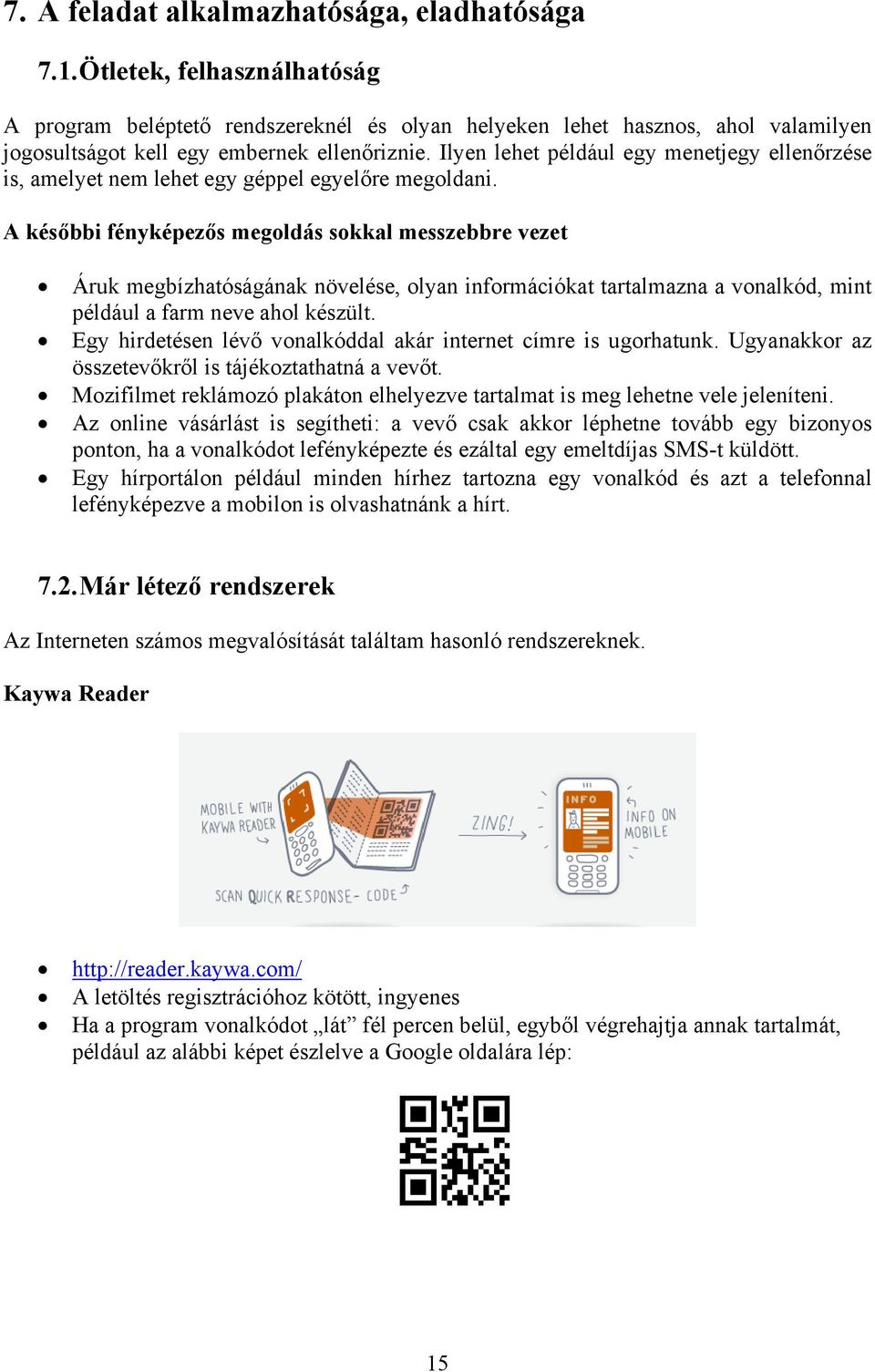 Ilyen lehet például egy menetjegy ellenőrzése is, amelyet nem lehet egy géppel egyelőre megoldani.