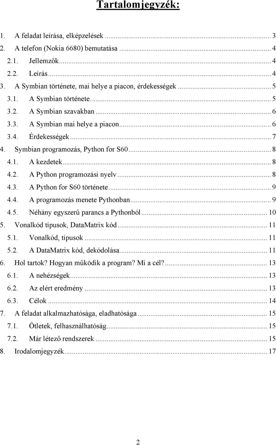 .. 8 4.3. A Python for S60 története... 9 4.4. A programozás menete Pythonban... 9 4.5. Néhány egyszerű parancs a Pythonból... 10 5. Vonalkód típusok, DataMatrix kód... 11 5.1. Vonalkód, típusok.