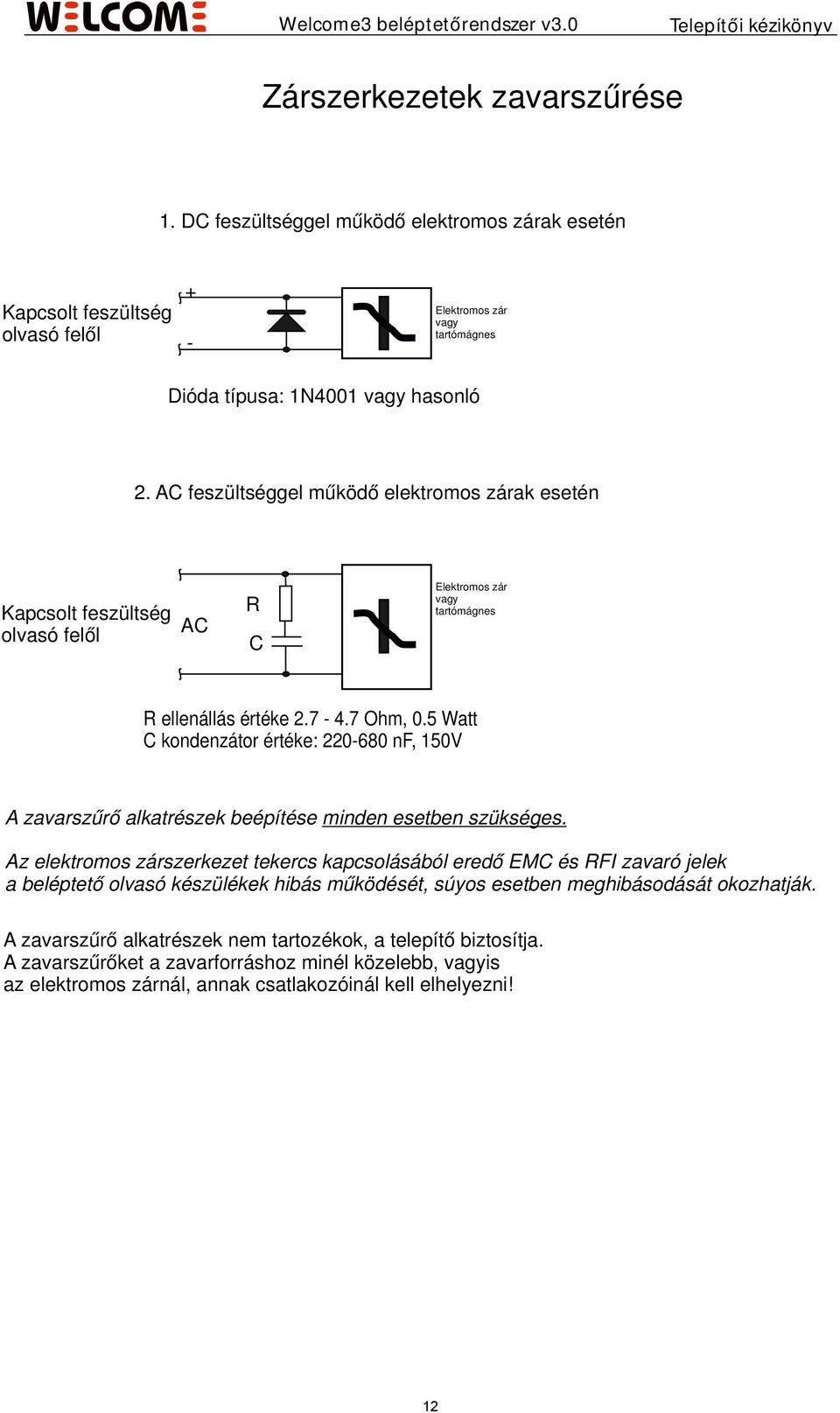 Watt C kondenzátor értéke: 0-80 nf, 0V A zavarszűrő alkatrészek beépítése minden esetben szükséges.