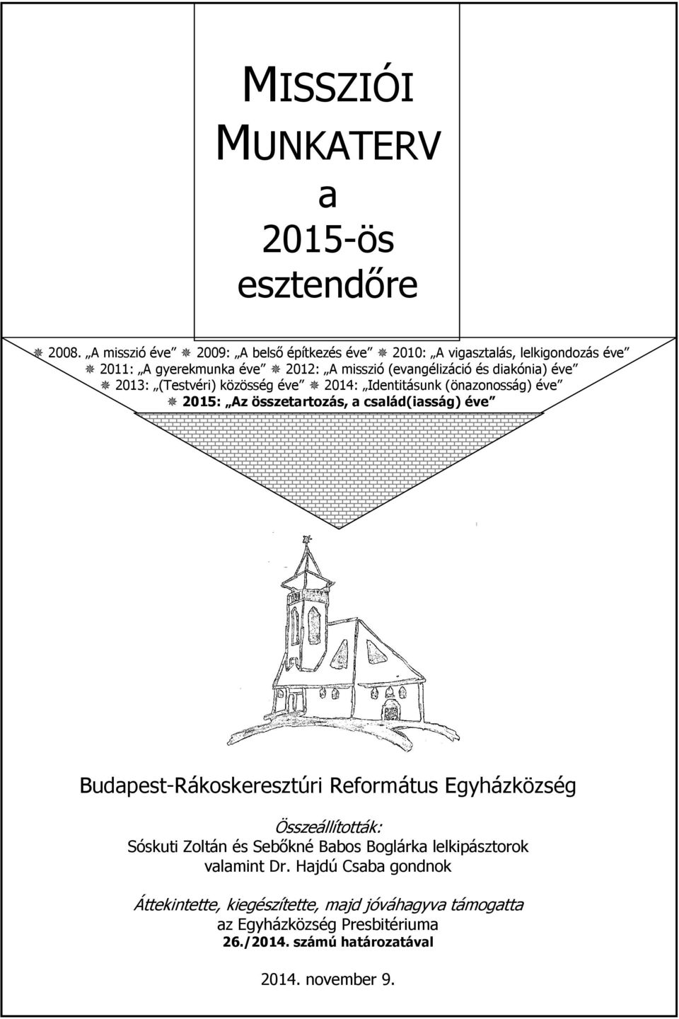 éve 2013: (Testvéri) közösség éve 2014: Identitásunk (önazonosság) éve 2015: Az összetartozás, a család(iasság) éve Budapest-Rákoskeresztúri