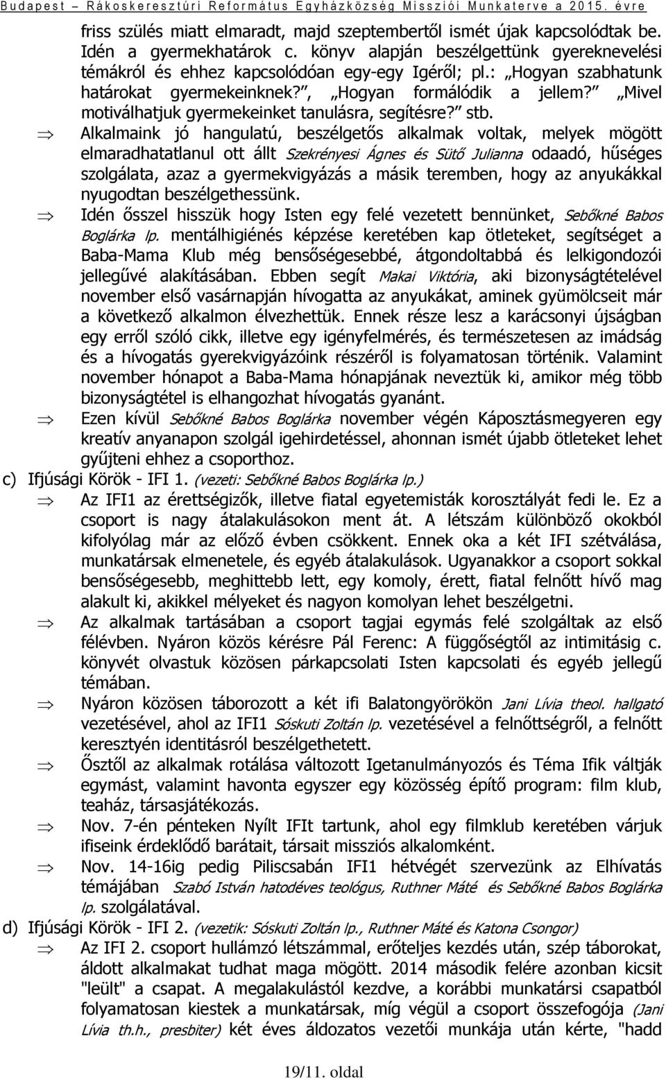 Alkalmaink jó hangulatú, beszélgetős alkalmak voltak, melyek mögött elmaradhatatlanul ott állt Szekrényesi Ágnes és Sütő Julianna odaadó, hűséges szolgálata, azaz a gyermekvigyázás a másik teremben,