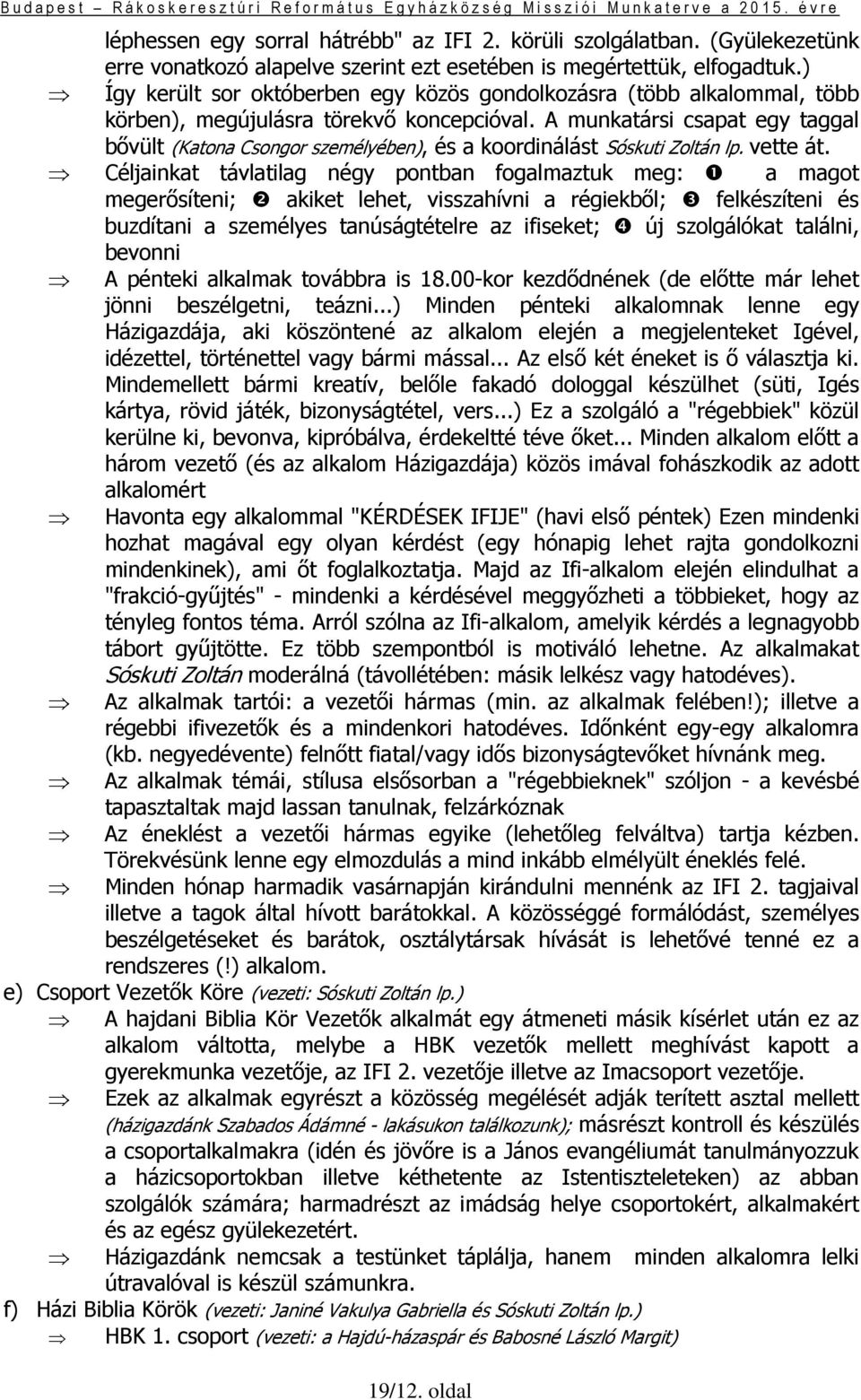 A munkatársi csapat egy taggal bővült (Katona Csongor személyében), és a koordinálást Sóskuti Zoltán lp. vette át.