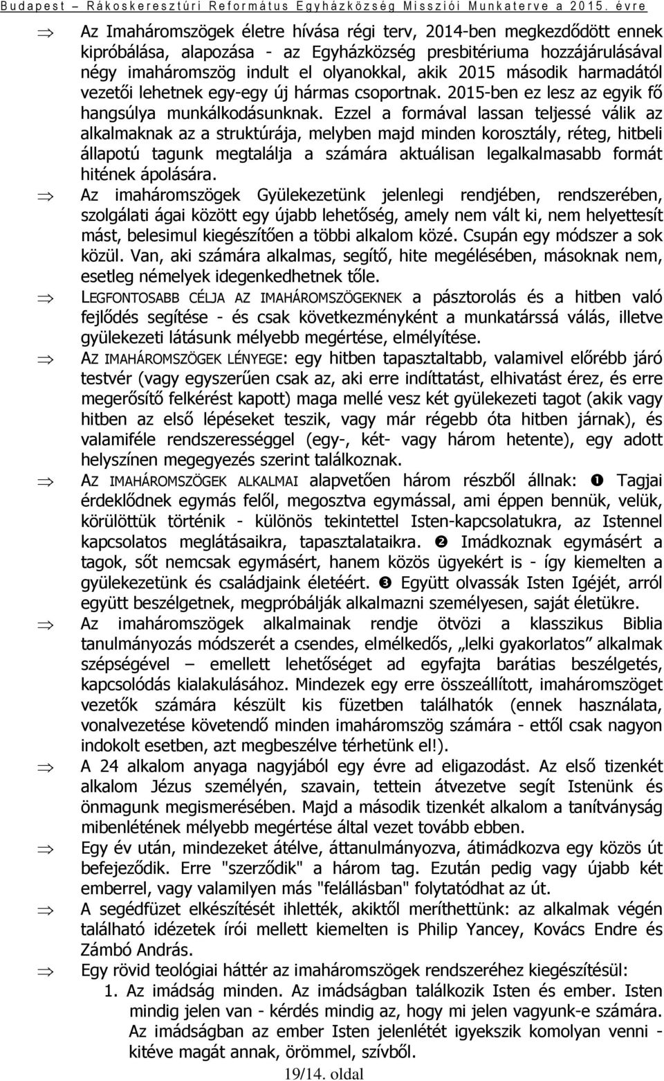 Ezzel a formával lassan teljessé válik az alkalmaknak az a struktúrája, melyben majd minden korosztály, réteg, hitbeli állapotú tagunk megtalálja a számára aktuálisan legalkalmasabb formát hitének