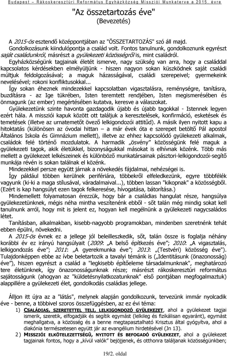 Egyházközségünk tagjainak életét ismerve, nagy szükség van arra, hogy a családdal kapcsolatos kérdésekben elmélyüljünk - hiszen nagyon sokan küszködnek saját családi múltjuk feldolgozásával; a maguk