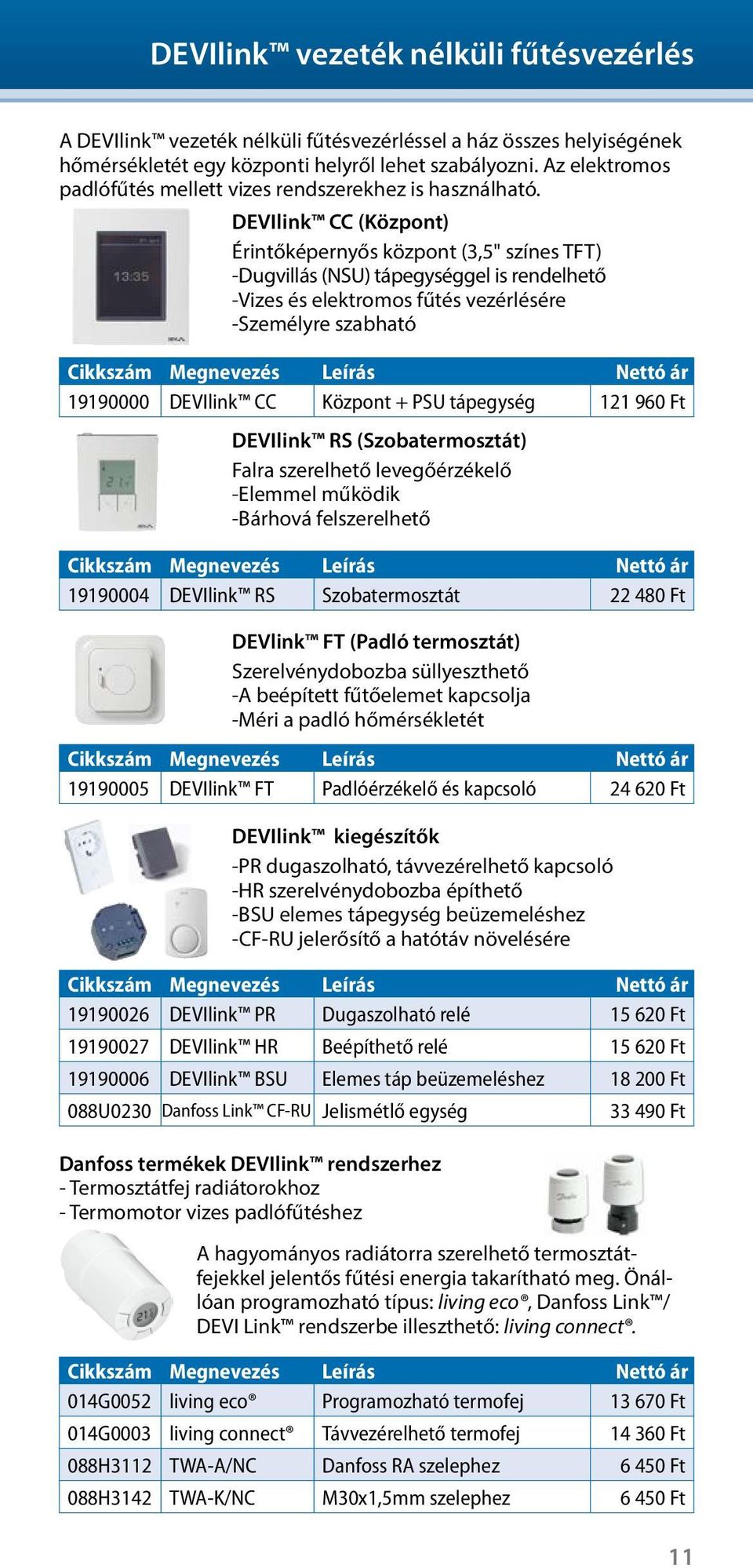 DEVIlink CC (Központ) Érintőképernyős központ (3,5" színes TFT) -Dugvillás (NSU) tápegységgel is rendelhető -Vizes és elektromos fűtés vezérlésére -Személyre szabható 19190000 DEVIlink CC Központ +