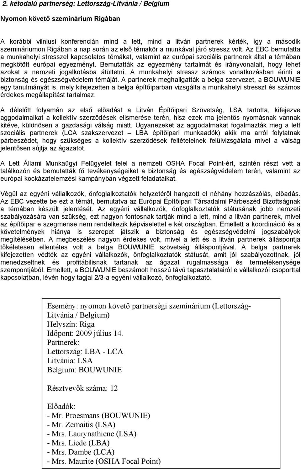 Az EBC bemutatta a munkahelyi stresszel kapcsolatos témákat, valamint az európai szociális partnerek által a témában megkötött európai egyezményt.