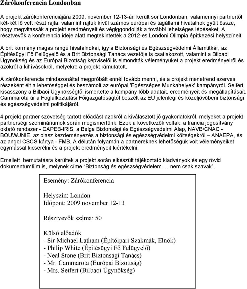 eredményeit és végiggondolják a további lehetséges lépéseket. A résztvevők a konferencia ideje alatt megtekintették a 2012-es Londoni Olimpia építkezési helyszíneit.