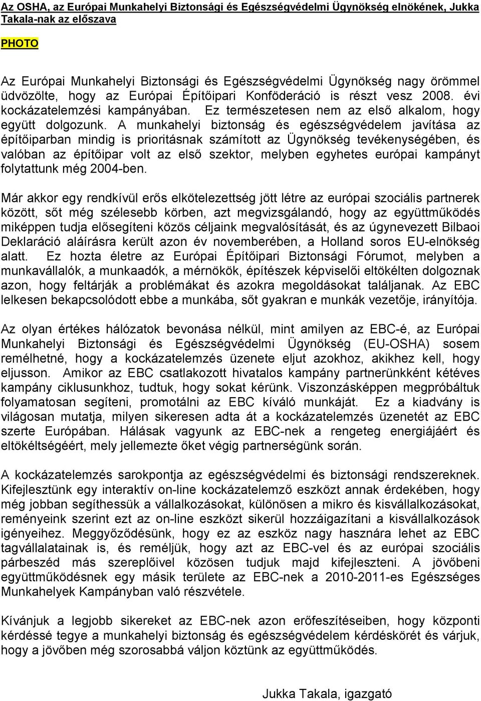 A munkahelyi biztonság és egészségvédelem javítása az építőiparban mindig is prioritásnak számított az Ügynökség tevékenységében, és valóban az építőipar volt az első szektor, melyben egyhetes