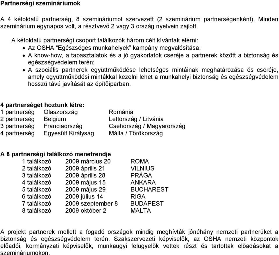 a biztonság és egészségvédelem terén; A szociális partnerek együttműködése lehetséges mintáinak meghatározása és cseréje, amely együttműködési mintákkal kezelni lehet a munkahelyi biztonság és