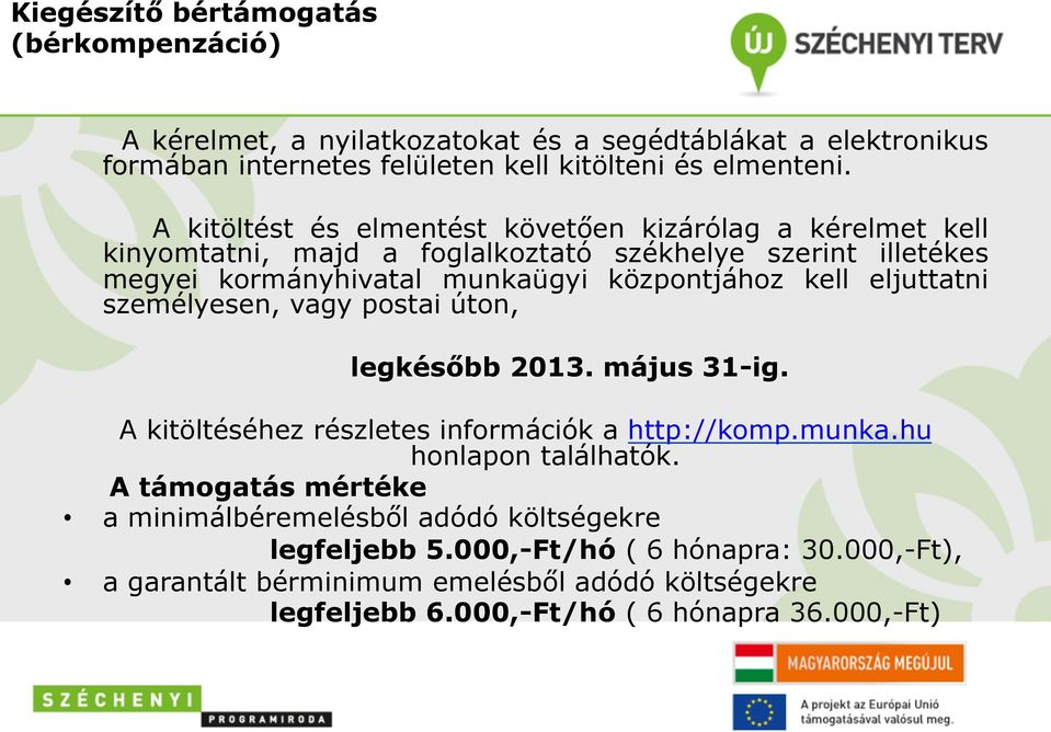 eljuttatni személyesen, vagy postai úton, legkésőbb 2013. május 31-ig. A kitöltéséhez részletes információk a http://komp.munka.hu honlapon találhatók.