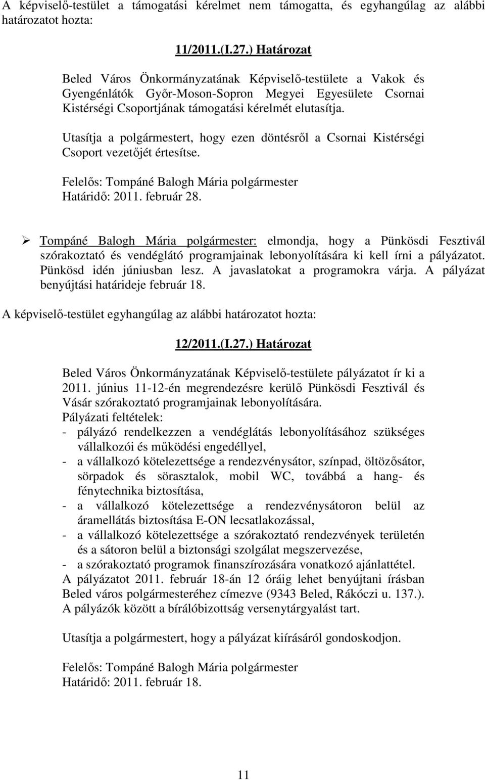 Utasítja a polgármestert, hogy ezen döntésről a Csornai Kistérségi Csoport vezetőjét értesítse. Határidő: 2011. február 28.