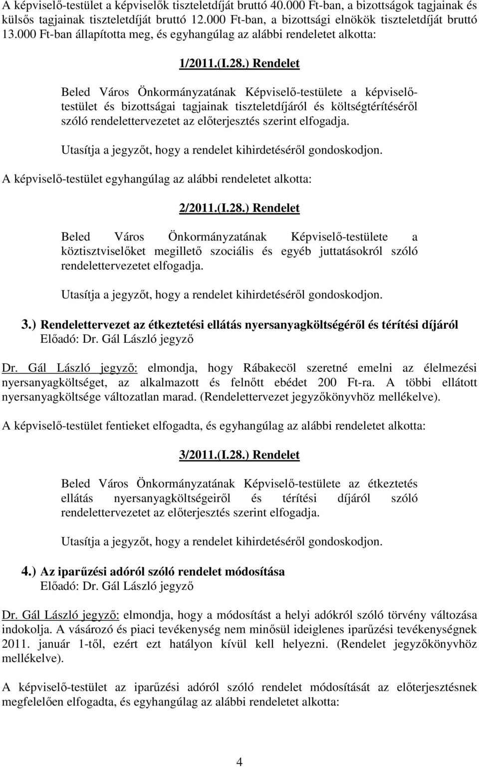 ) Rendelet Beled Város Önkormányzatának Képviselő-testülete a képviselőtestület és bizottságai tagjainak tiszteletdíjáról és költségtérítéséről szóló rendelettervezetet az előterjesztés szerint