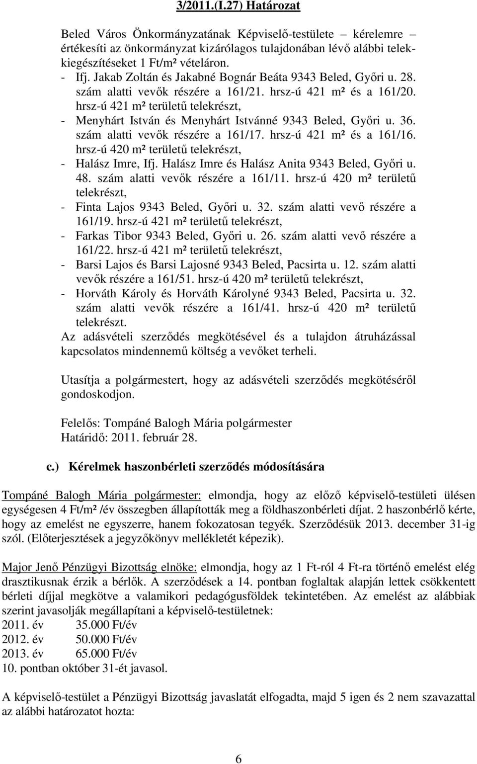 hrsz-ú 421 m² területű telekrészt, - Menyhárt István és Menyhárt Istvánné 9343 Beled, Győri u. 36. szám alatti vevők részére a 161/17. hrsz-ú 421 m² és a 161/16.