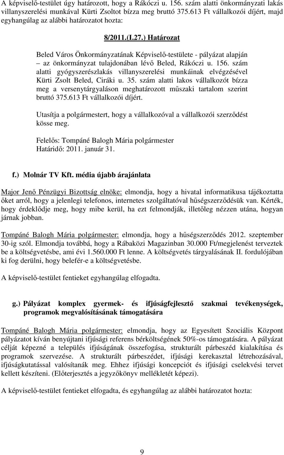 ) Határozat Beled Város Önkormányzatának Képviselő-testülete - pályázat alapján az önkormányzat tulajdonában lévő Beled, Rákóczi u. 156.