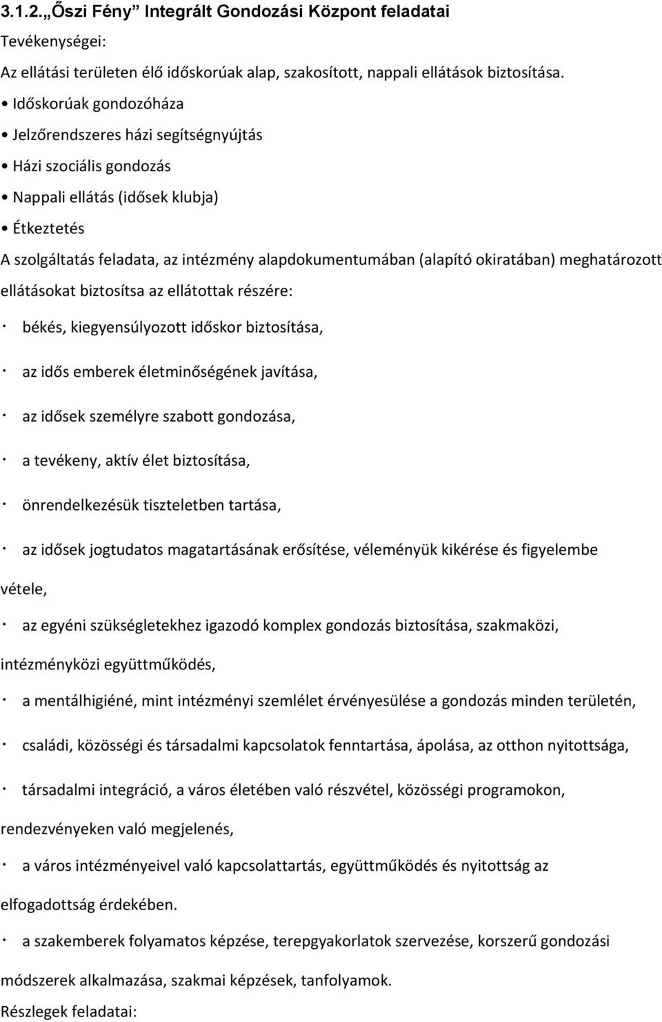 okiratában) meghatározott ellátásokat biztosítsa az ellátottak részére: békés, kiegyensúlyozott időskor biztosítása, az idős emberek életminőségének javítása, az idősek személyre szabott gondozása, a