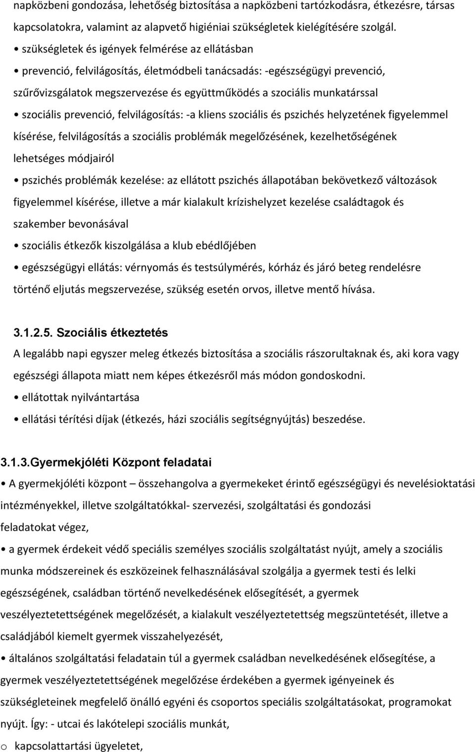 szociális prevenció, felvilágosítás: a kliens szociális és pszichés helyzetének figyelemmel kísérése, felvilágosítás a szociális problémák megelőzésének, kezelhetőségének lehetséges módjairól