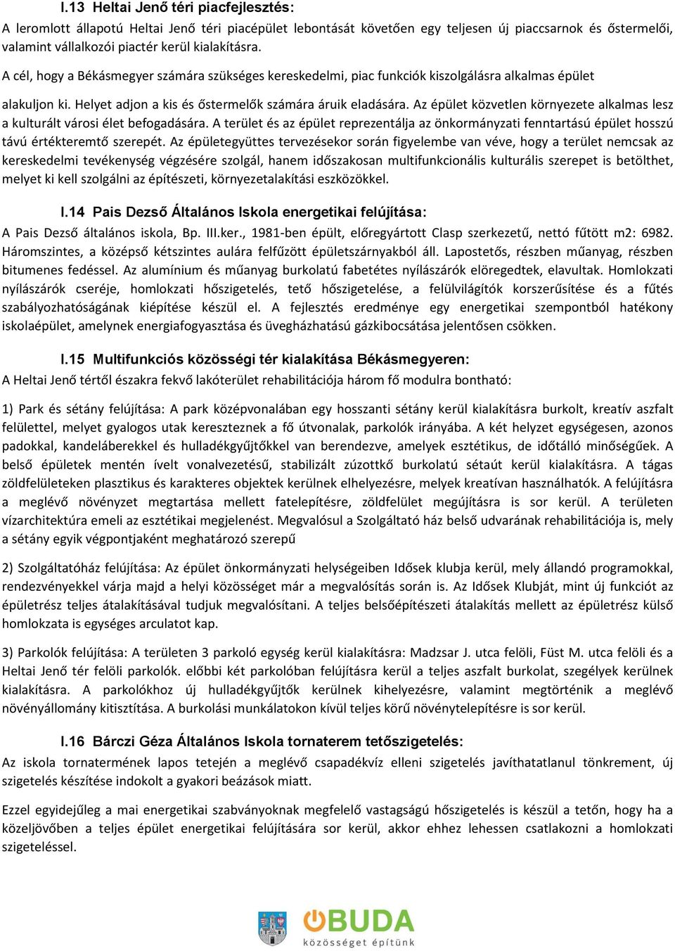 Az épület közvetlen környezete alkalmas lesz a kulturált városi élet befogadására. A terület és az épület reprezentálja az önkormányzati fenntartású épület hosszú távú értékteremtő szerepét.