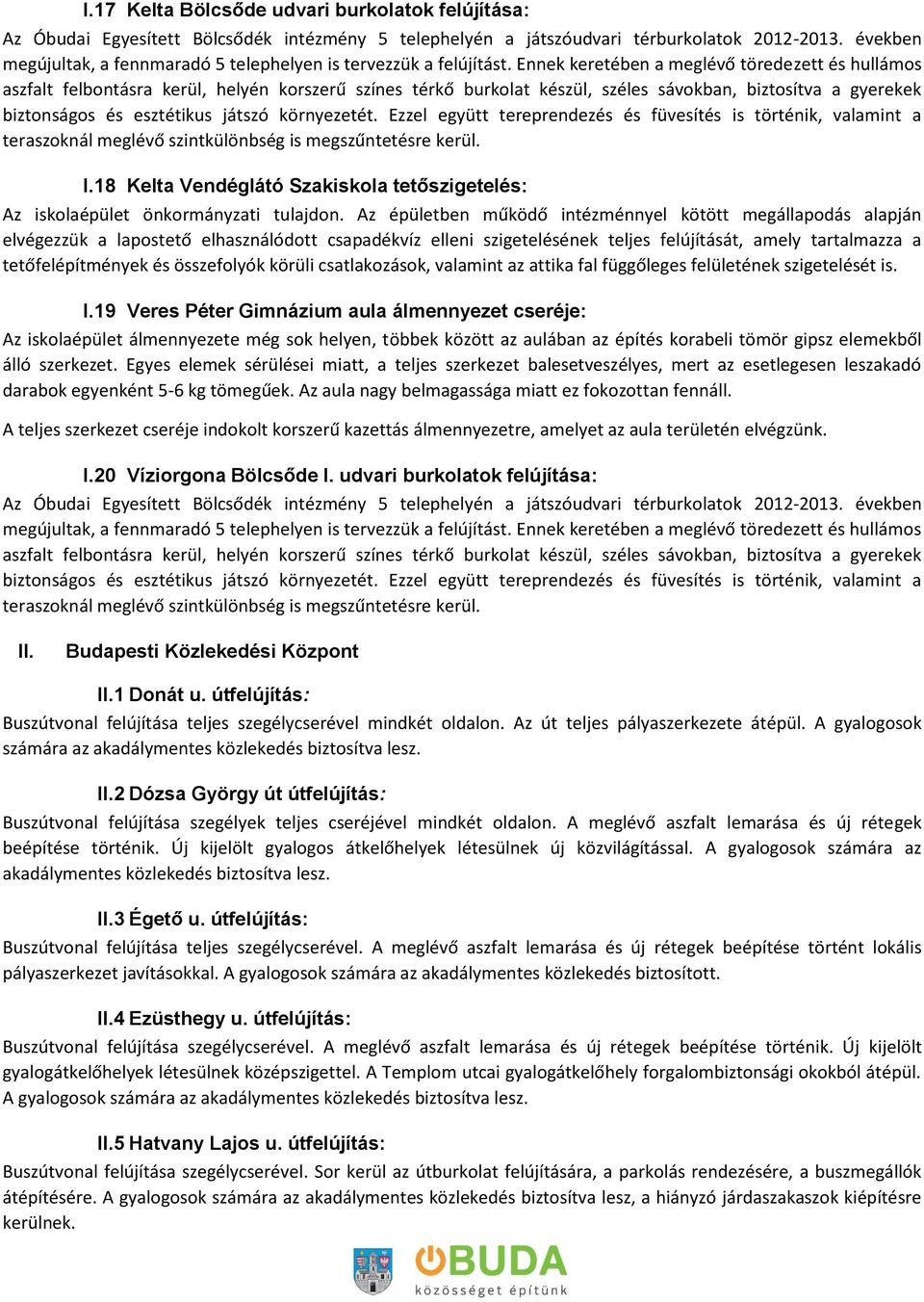 Ennek keretében a meglévő töredezett és hullámos aszfalt felbontásra kerül, helyén korszerű színes térkő burkolat készül, széles sávokban, biztosítva a gyerekek biztonságos és esztétikus játszó