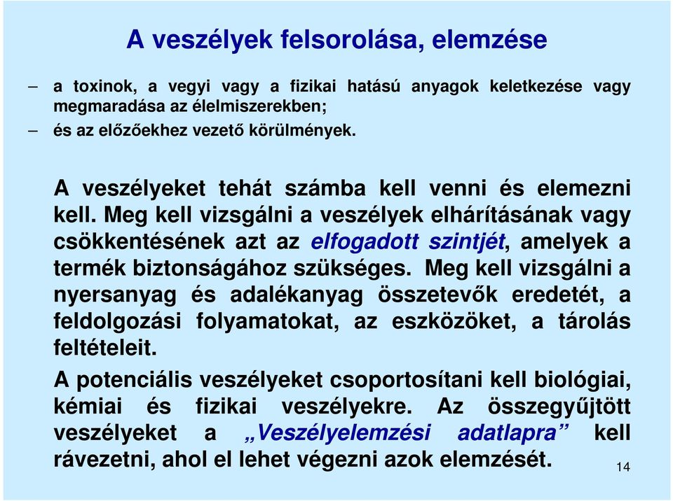 Meg kell vizsgálni a veszélyek elhárításának vagy csökkentésének azt az elfogadott szintjét, amelyek a termék biztonságához szükséges.