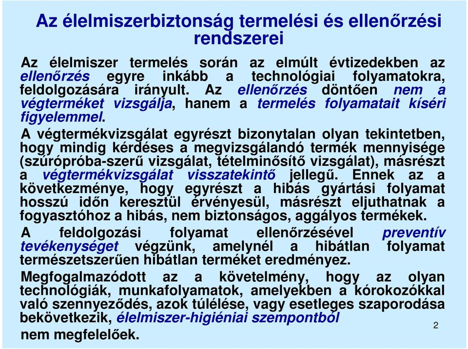 A végtermékvizsgálat egyrészt bizonytalan olyan tekintetben, hogy mindig kérdéses a megvizsgálandó termék mennyisége (szúrópróba-szerű vizsgálat, tételminősítő vizsgálat), másrészt a