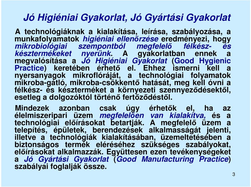 Ehhez ismerni kell a nyersanyagok mikroflóráját, a technológiai folyamatok mikroba-gátló, mikroba-csökkentő hatását, meg kell óvni a félkész- és készterméket a környezeti szennyeződésektől, esetleg a