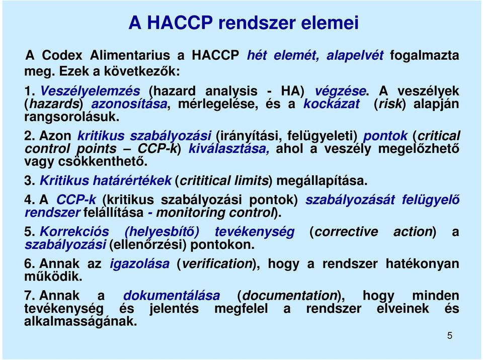 Azon kritikus szabályozási (irányítási, felügyeleti) pontok (critical control points CCP-k) kiválasztása, ahol a veszély megelőzhető vagy csökkenthető. 3.