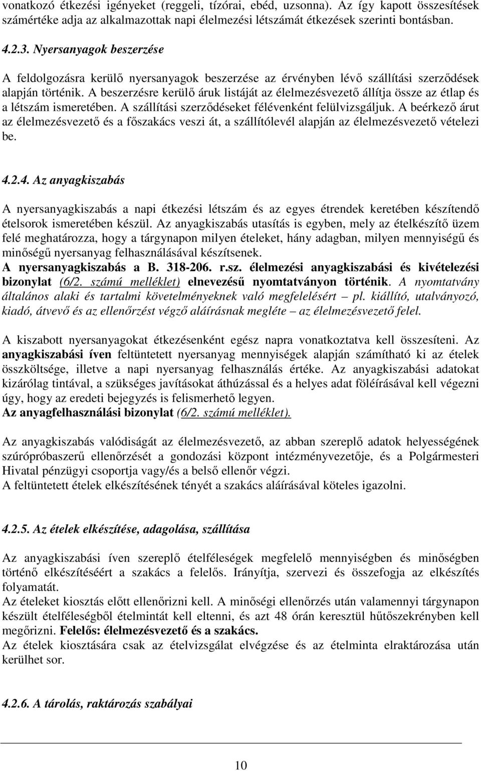 A beszerzésre kerülő áruk listáját az élelmezésvezető állítja össze az étlap és a létszám ismeretében. A szállítási szerződéseket félévenként felülvizsgáljuk.