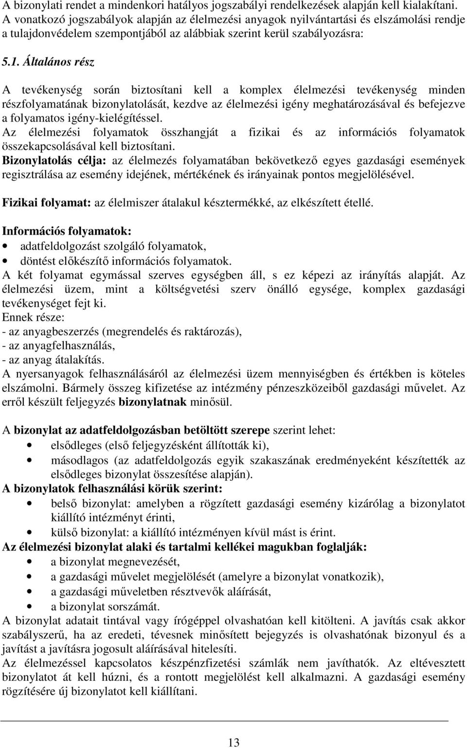 Általános rész A tevékenység során biztosítani kell a komplex élelmezési tevékenység minden részfolyamatának bizonylatolását, kezdve az élelmezési igény meghatározásával és befejezve a folyamatos