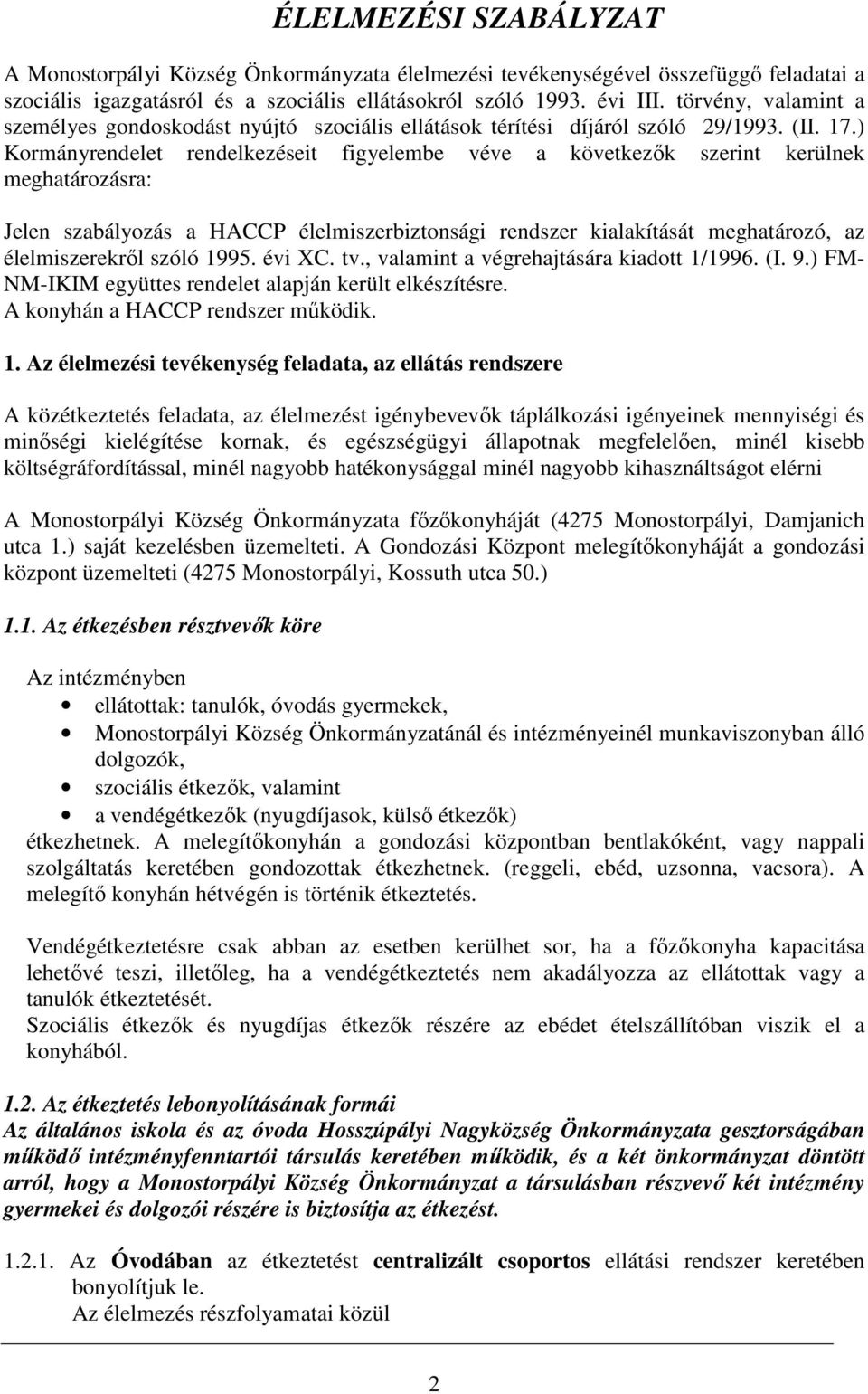 ) Kormányrendelet rendelkezéseit figyelembe véve a következők szerint kerülnek meghatározásra: Jelen szabályozás a HACCP élelmiszerbiztonsági rendszer kialakítását meghatározó, az élelmiszerekről