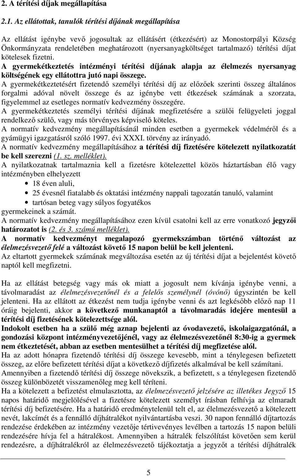 (nyersanyagköltséget tartalmazó) térítési díjat kötelesek fizetni. A gyermekétkeztetés intézményi térítési díjának alapja az élelmezés nyersanyag költségének egy ellátottra jutó napi összege.