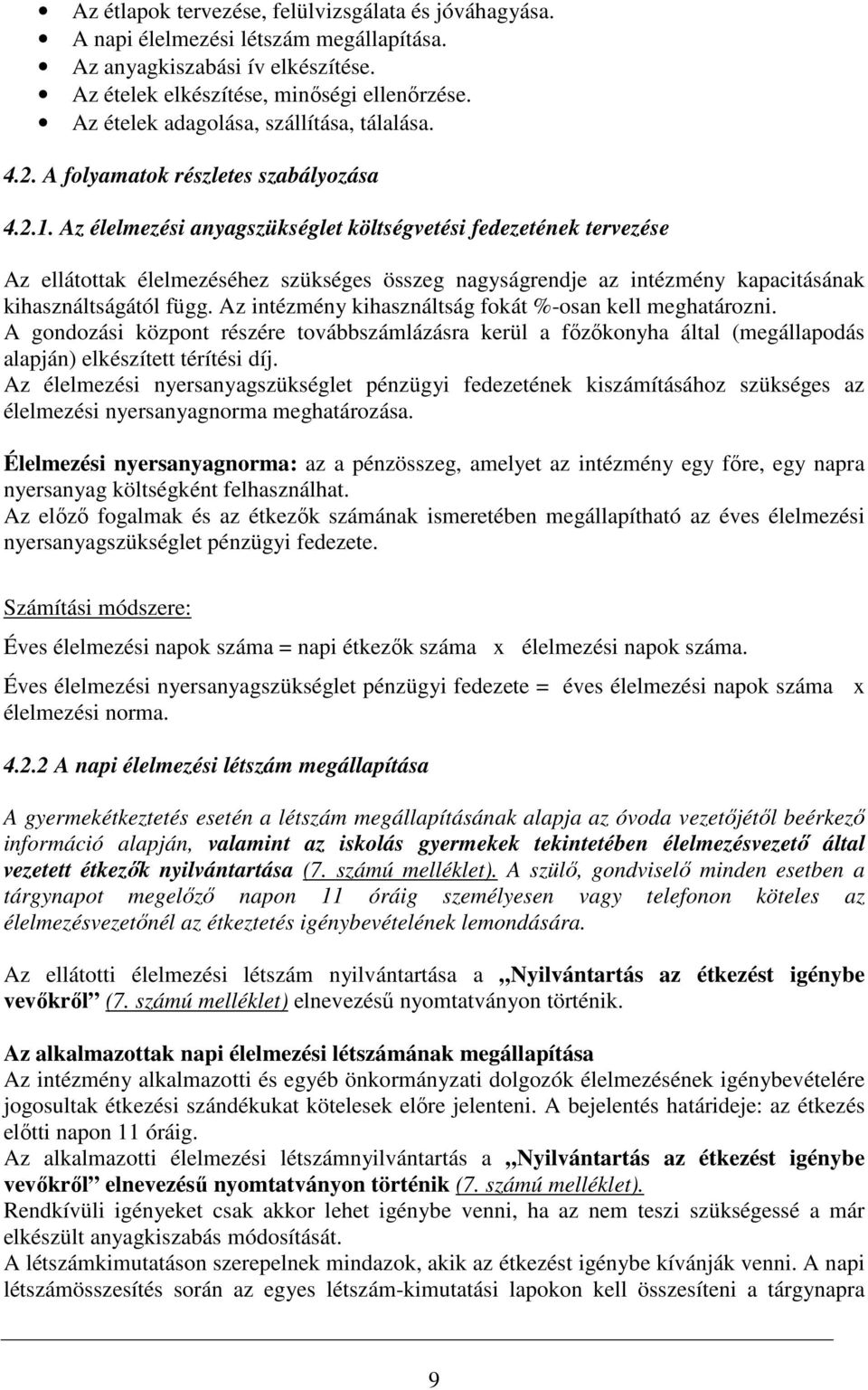 Az élelmezési anyagszükséglet költségvetési fedezetének tervezése Az ellátottak élelmezéséhez szükséges összeg nagyságrendje az intézmény kapacitásának kihasználtságától függ.